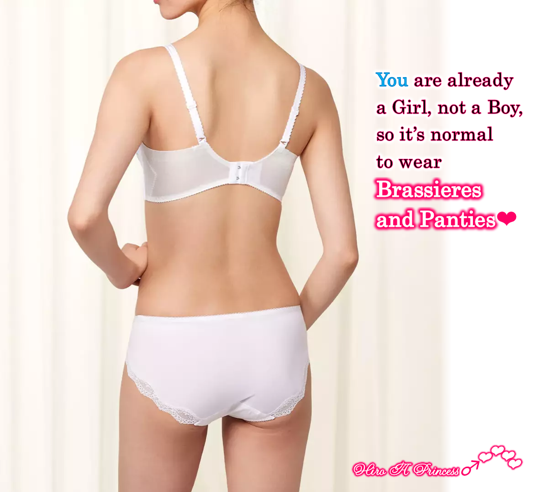 You are already a Girl, not a Boy, so it’s normal to wear Brassieres and Panties E