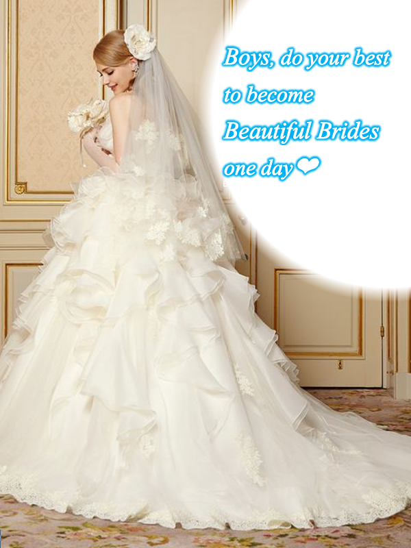 Boys, do your best to become Beautiful Brides one day E
